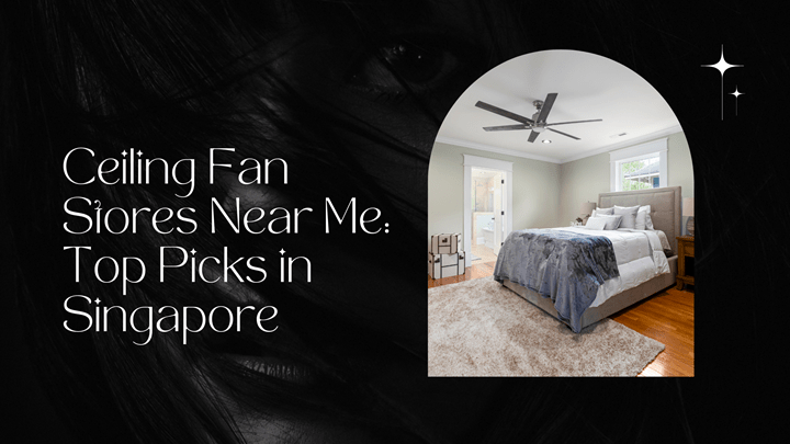 Ceiling Fan Stores Near Me: Top Picks in Singapore